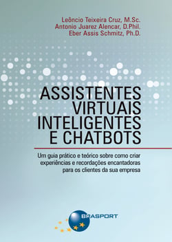 Assistentes Virtuais Inteligentes e Chatbots - Um guia prático e teórico sobre como criar experiências e recordações encantadoras para os clientes da sua empresa
