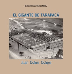 El gigante de Tarapacá - Juan Ostoic Ostojic