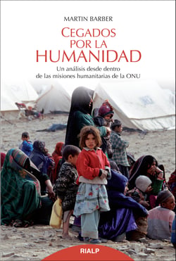 Cegados por la humanidad - Un análisis desde dentro de las misiones humanitarias de la ONU