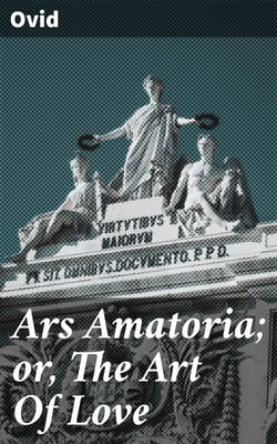 Ars Amatoria; or, The Art Of Love - Literally Translated into English Prose, with Copious Notes