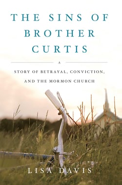 The Sins of Brother Curtis - A Story of Betrayal, Conviction, and the Mormon Church