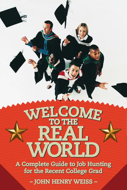 Welcome to the Real World - A Complete Guide to Job Hunting for the Recent College Grad