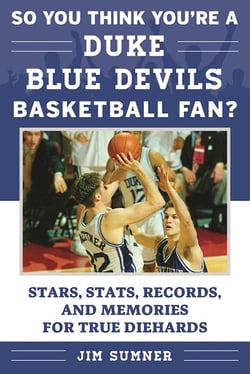 So You Think You're a Duke Blue Devils Basketball Fan? - Stars, Stats, Records, and Memories for True Diehards