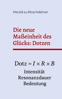 Die neue Maßeinheit des Glücks: Dotzen - Eine wissenschaftlich philosophische Einführung