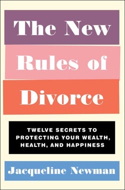 The New Rules of Divorce - Twelve Secrets to Protecting Your Wealth, Health, and Happiness