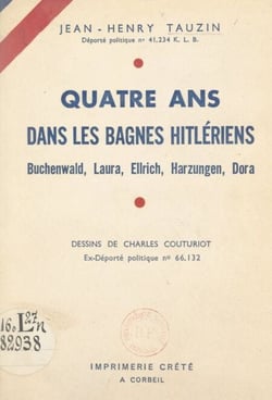 Quatre ans dans les bagnes hitlériens - Buchenwald, Laura, Ellrich, Harzungen, Dora