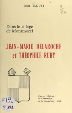 Dans le sillage de Montmorel : Jean-Marie Delaroche et Théophile Ruby - Figures religieuses de l'Avranchin et du Mortainais