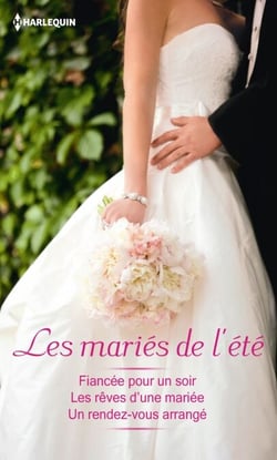 Les mariés de l'été - Fiancée pour un soir - Les rêves d'une mariée - Un rendez-vous arrangé