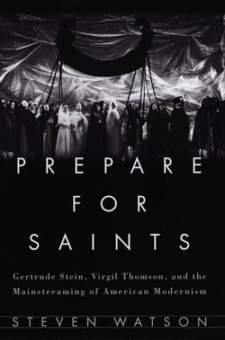 Prepare for Saints - Gertrude Stein, Virgil Thomson, and the Mainstreaming of American Modernism