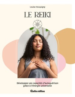 Le reiki - Développez vos capacités d’autoguérison grâce à l’énergie universelle