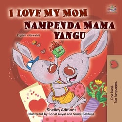 I Love My Mom Nampenda Mama yangu - English Swahili Bilingual Collection
