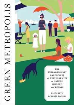 Green Metropolis - The Extraordinary Landscapes of New York City as Nature, History, and Design