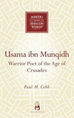 Usama ibn Munqidh - Warrior-Poet of the Age of Crusades
