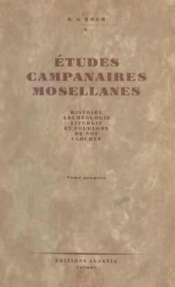 Études campanaires mosellanes (1) - Histoire, archéologie, liturgie et folklore de nos cloches