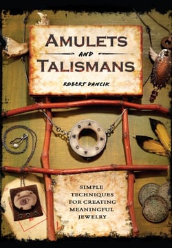 Amulets and Talismans - Simple Techniques for Creating Meaningful Jewelry
