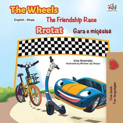 The Wheels The Friendship Race Rrotat Gara e miqësisë - English Albanian Bilingual Collection