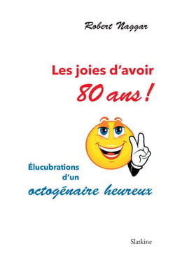 Les joies d'avoir 80 ans ! - Élucubrations d'un octogénaire heureux