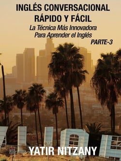 Inglés Conversacional Rápido y Fácil - Parte III: La Técnica Más Innovadora Para Aprender el Inglés - Inglés Conversacional Rápido y Fácil - Parte 1, 2, y 3, #3