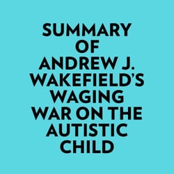 Summary of Andrew J. Wakefield's Waging War On The Autistic Child