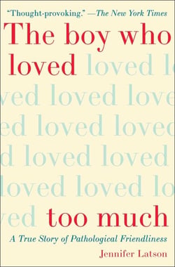 The Boy Who Loved Too Much - A True Story of Pathological Friendliness