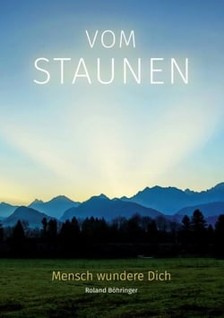 Vom Staunen - Mensch wundere Dich