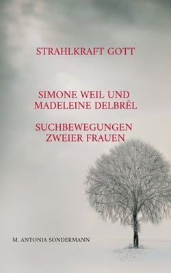Strahlkraft Gott - Simone Weil und Madeleine Delbrêl - Suchbewegungen zweier Frauen