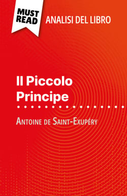 Il Piccolo Principe di Antoine de Saint-Exupéry (Analisi del libro) - Analisi completa e sintesi dettagliata del lavoro