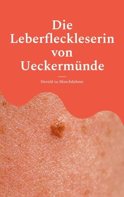Die Leberfleckleserin von Ueckermünde - Das Geheimnis einer Frau, die das Schicksal in der Haut las