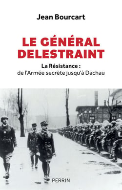 Le Général Delestraint - La résistance : de l'Armée secrète jusqu'à Dachau - La Résistance : de l'Armée secrète jusqu'à Dachau