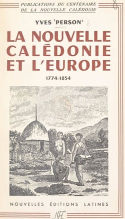 La Nouvelle-Calédonie et l'Europe : de la découverte, 1774 à la fondation de Nouméa, 1854