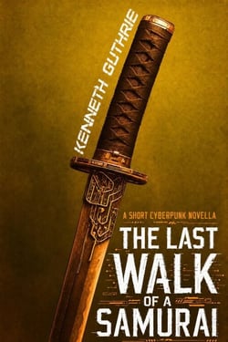 The Last Walk Of A Samurai: A Short Cyberpunk Novella
