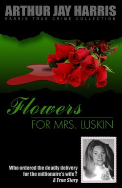 Flowers for Mrs. Luskin: Who Ordered the Deadly Delivery for the Millionaire's Wife? - Harris True Crime Collection, #4