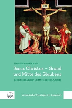 Jesus Christus – Grund und Mitte des Glaubens - Exegetische Studien und theologische Aufsätze