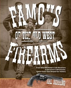 Famous Firearms of the Old West - From Wild Bill Hickok's Colt Revolvers To Geronimo's Winchester, Twelve Guns That Shaped Our History