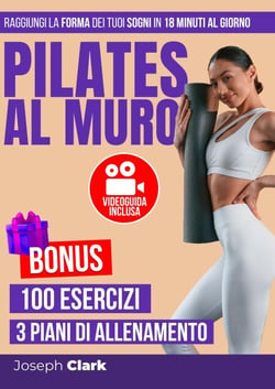 Pilates al Muro: 100 Esercizi Illustrati con Foto e Video per Eliminare la Cellulite, Perdere Grasso e Raggiungere la Forma dei Tuoi Sogni in 18 Minuti al Giorno | VIDEOGUIDA: Allenati con Me