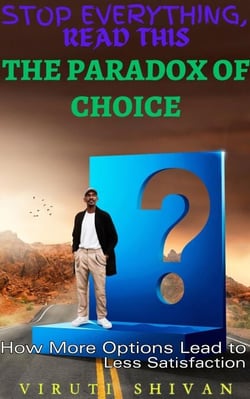 The Paradox of Choice - How More Options Lead to Less Satisfaction - Stop Everything, Read This
