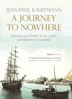 A Journey to Nowhere - Among the Lands and History of Courland