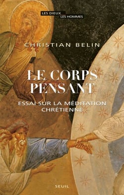 Le Corps pensant. Essai sur la méditation chrétienne - Essai sur la méditation chrétienne