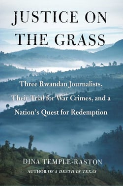 Justice on the Grass - Three Rwandan Journalists, Their Trial for War Crimes and a Nation's Quest for Redemption