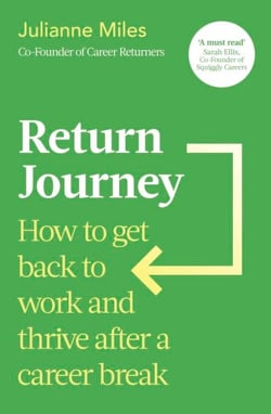 Return Journey - How to get back to work and thrive after a career break
