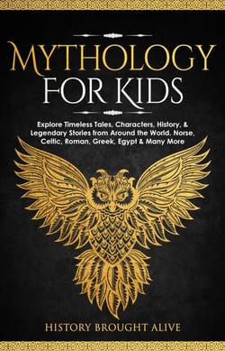 Mythology for Kids: Explore Timeless Tales, Characters, History, &amp; Legendary Stories from Around the World. Norse, Celtic, Roman, Greek, Egypt &amp; Many More