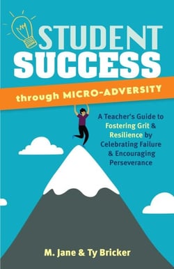 Student Success through Micro-Adversity - A Teacher's Guide to Fostering Grit and Resilience by Celebrating Failure and Encouraging Perseverance