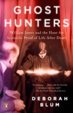 Ghost Hunters - William James and the Search for Scientific Proof of Life After Death