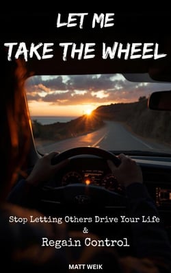 Let Me Take the Wheel: Stop Letting Others Drive Your Life &amp; Regain Control