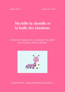 Myrtille la chenille et la bulle des émotions - Une histoire ludique pour accompagner les enfants dans la gestion de leurs émotions