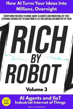 Rich by Robot: How AI Turns Your Ideas into Millions Overnight, with AI Agents &amp; Industrial IoT (IIoT) Vol. 3 - Rich by Robot, #3