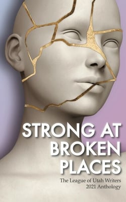 Strong at Broken Places - The League of Utah Writers Anthology Series