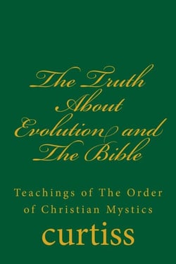 The Truth About Evolution and The Bible - Teachings of The Order of Christian Mystics, #9