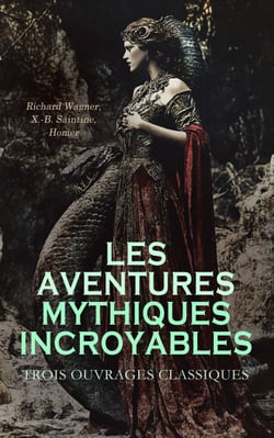 Les Aventures Mythiques Incroyables : Trois Ouvrages Classiques - La Tétralogie de l'Anneau du Nibelung, La mythologie du Rhin, L'Iliade