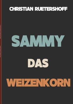 Sammy das Weizenkorn - Eine eindringliche Kurzgeschichte über Mensch, Natur und Verantwortung